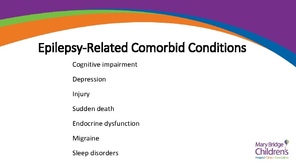 Epilepsy-Related Comorbid Conditions Cognitive impairment Depression Injury Sudden death Endocrine dysfunction Migraine Sleep disorders