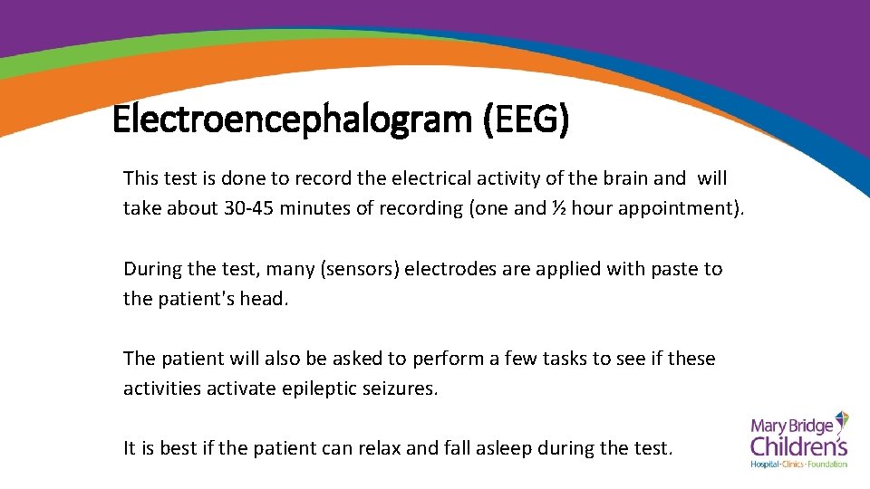 Electroencephalogram (EEG) This test is done to record the electrical activity of the brain