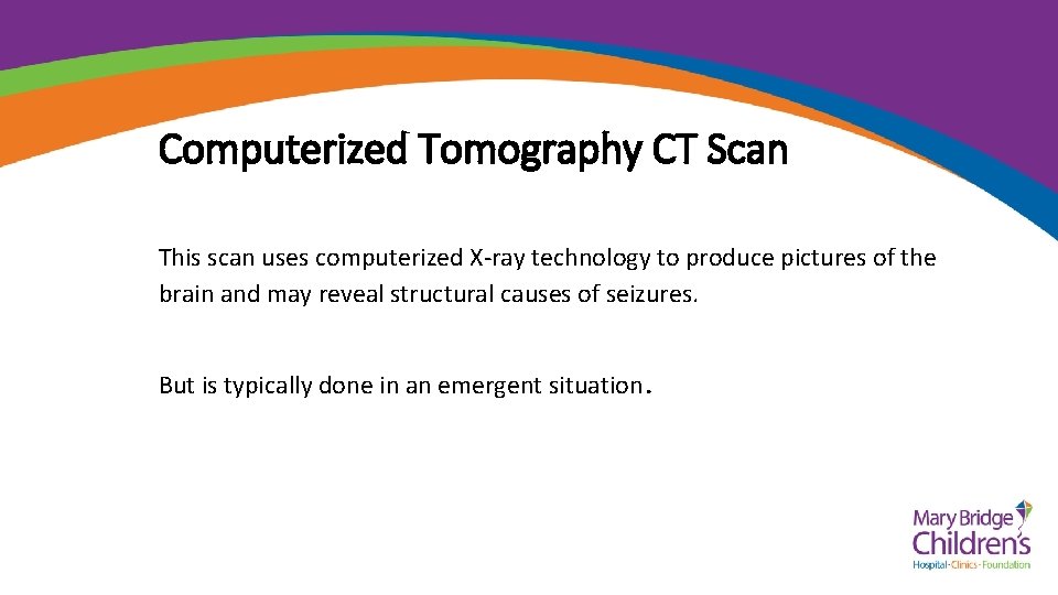 Computerized Tomography CT Scan This scan uses computerized X-ray technology to produce pictures of