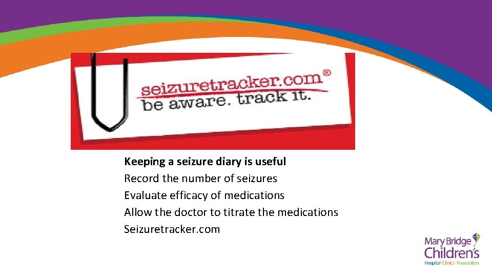 Keeping a seizure diary is useful Record the number of seizures Evaluate efficacy of