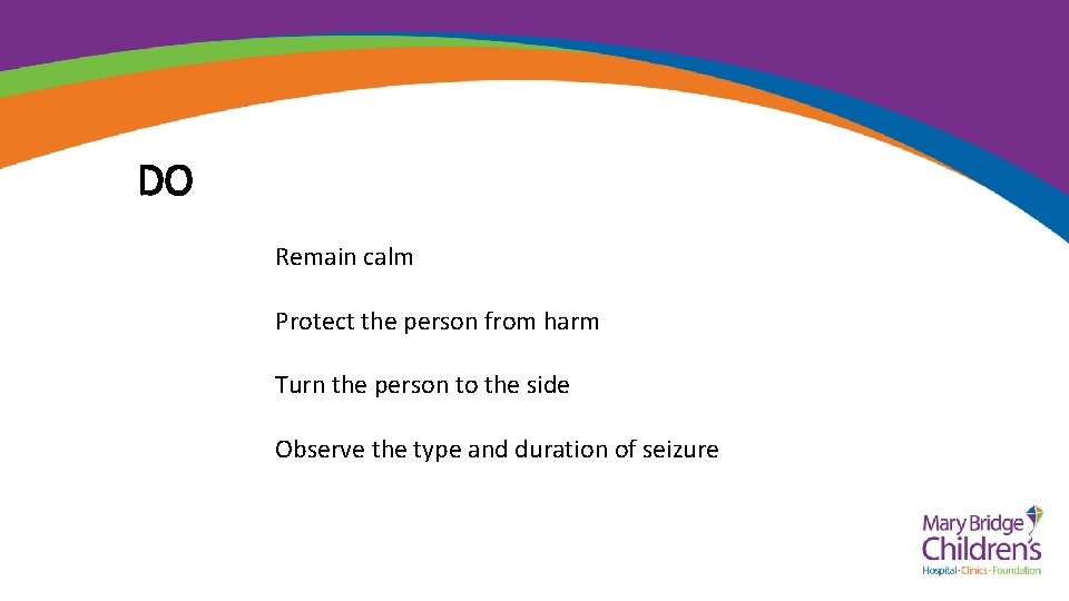 DO Remain calm Protect the person from harm Turn the person to the side