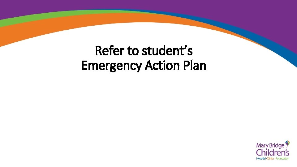 Refer to student’s Emergency Action Plan 