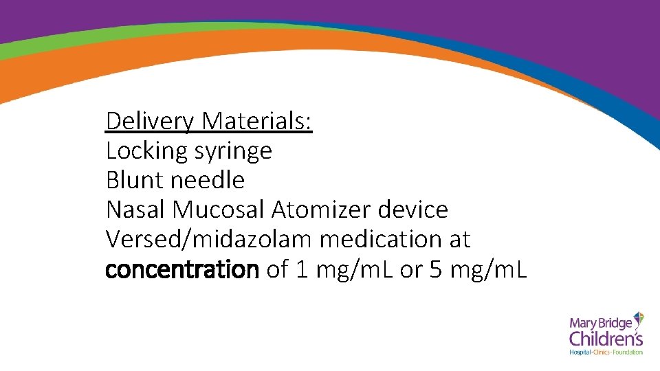 Delivery Materials: Locking syringe Blunt needle Nasal Mucosal Atomizer device Versed/midazolam medication at concentration