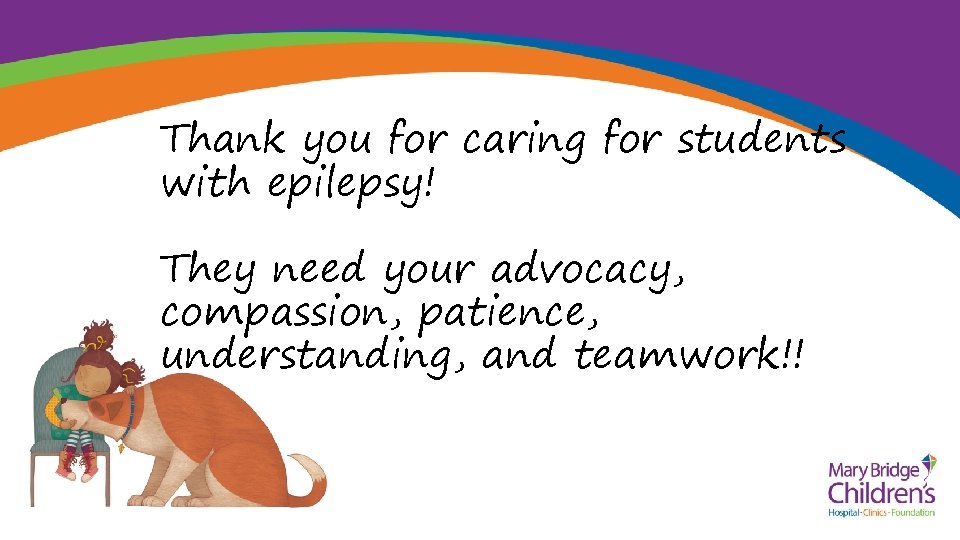 Thank you for caring for students with epilepsy! They need your advocacy, compassion, patience,