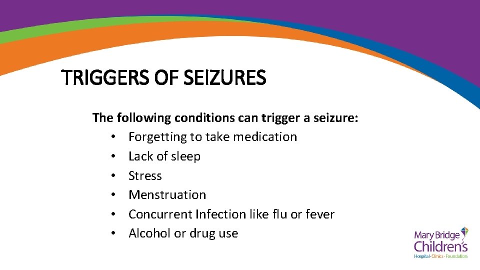 TRIGGERS OF SEIZURES The following conditions can trigger a seizure: • Forgetting to take