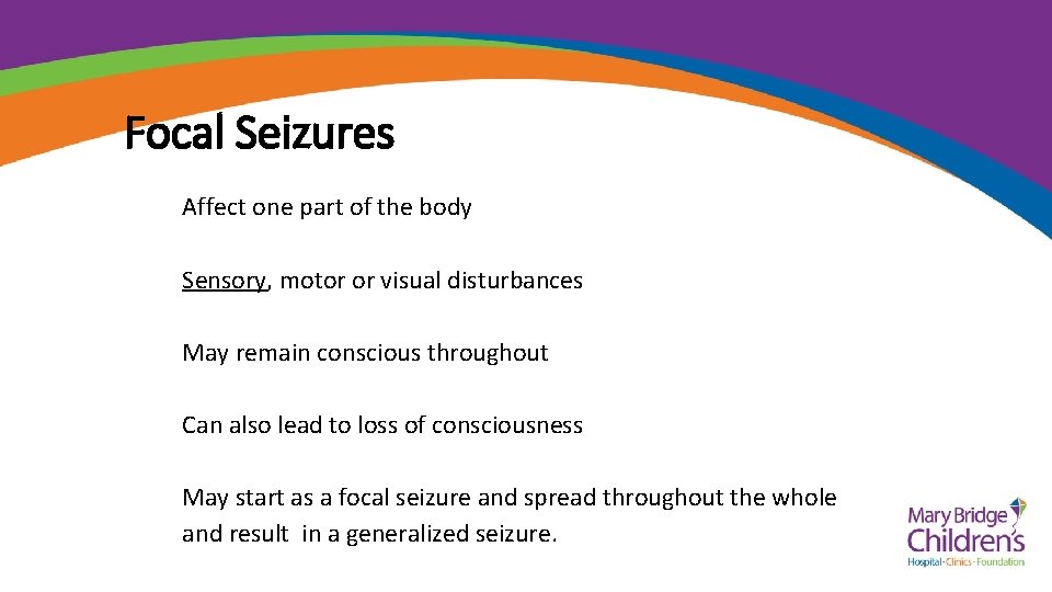 Focal Seizures Affect one part of the body Sensory, motor or visual disturbances May