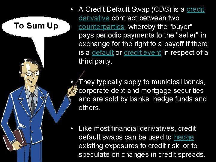 To Sum Up • A Credit Default Swap (CDS) is a credit derivative contract