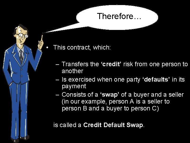 Therefore… • This contract, which: – Transfers the ‘credit’ risk from one person to