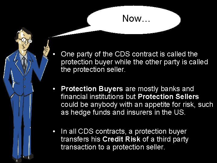 Now… • One party of the CDS contract is called the protection buyer while