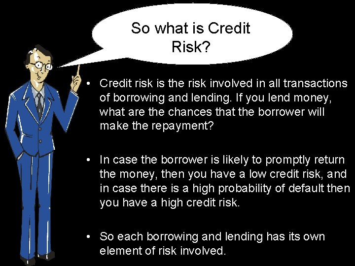 So what is Credit Risk? • Credit risk is the risk involved in all