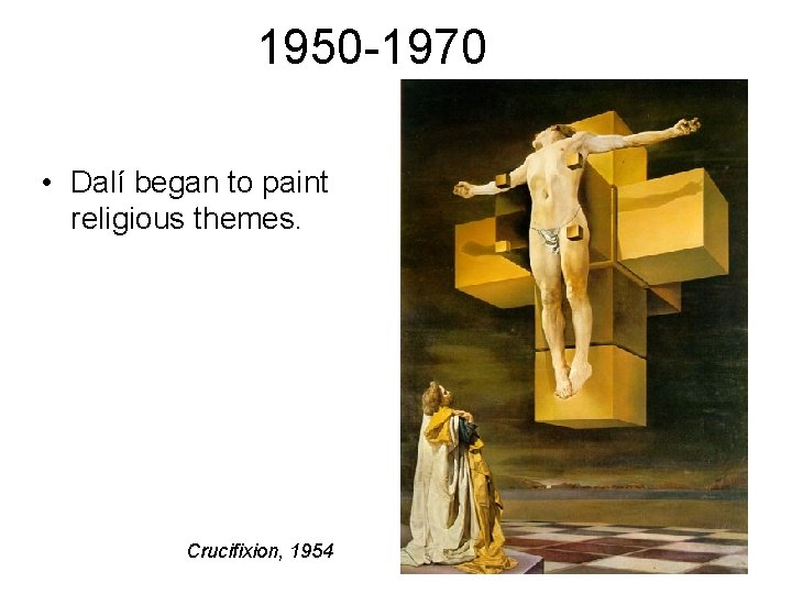 1950 -1970 • Dalí began to paint religious themes. Crucifixion, 1954 