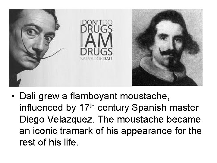  • Dali grew a flamboyant moustache, influenced by 17 th century Spanish master