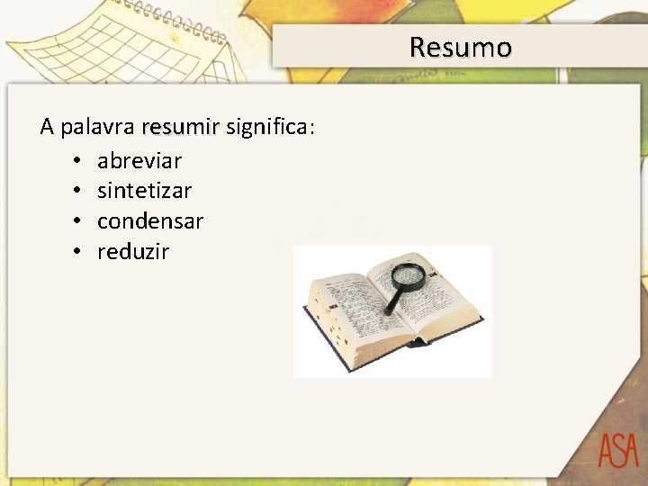 Resumo A palavra resumir significa: • abreviar • sintetizar • condensar • reduzir 