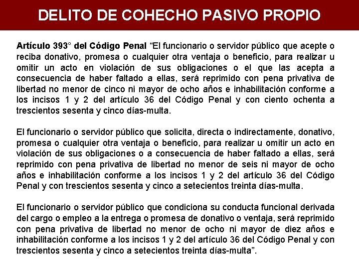 DELITO DE COHECHO PASIVO PROPIO Artículo 393° del Código Penal “El funcionario o servidor