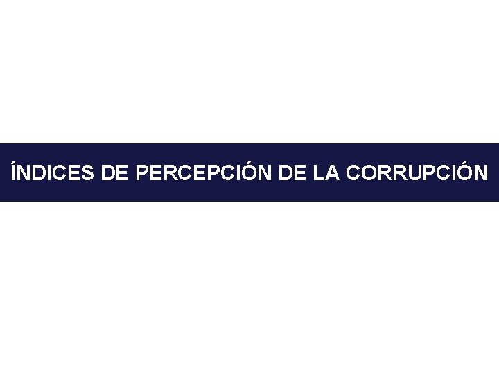 ÍNDICES DE PERCEPCIÓN DE LA CORRUPCIÓN 