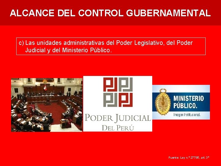 ALCANCE DEL CONTROL GUBERNAMENTAL c) Las unidades administrativas del Poder Legislativo, del Poder Judicial