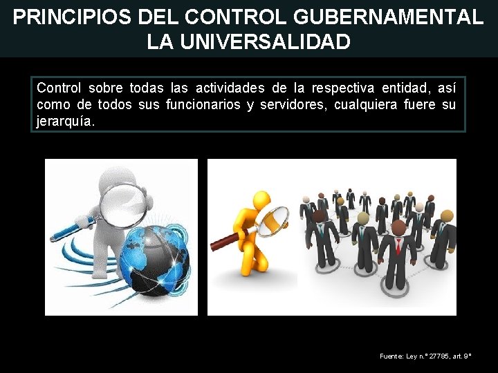 PRINCIPIOS DEL CONTROL GUBERNAMENTAL LA UNIVERSALIDAD Control sobre todas las actividades de la respectiva