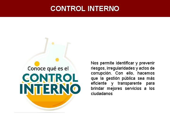 CONTROL INTERNO Nos permite identificar y prevenir riesgos, irregularidades y actos de corrupción. Con