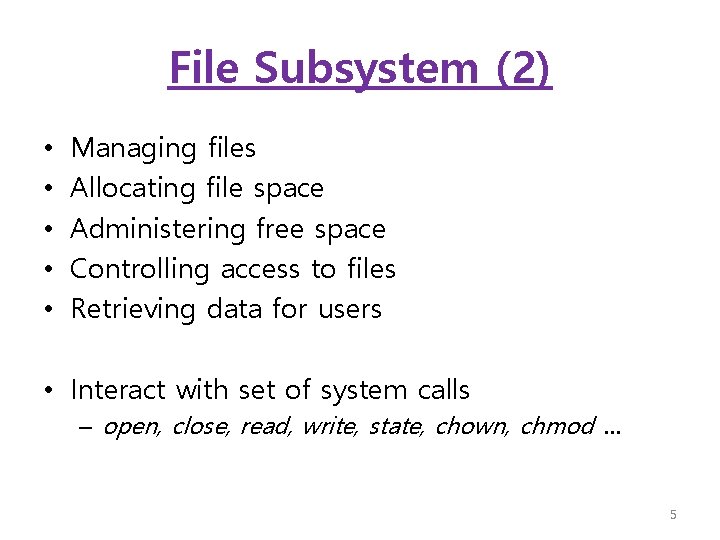 File Subsystem (2) • • • Managing files Allocating file space Administering free space