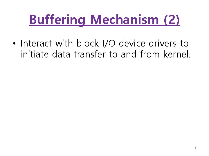Buffering Mechanism (2) • Interact with block I/O device drivers to initiate data transfer