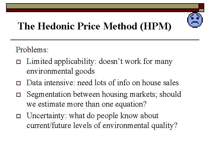 The Hedonic Price Method (HPM) Problems: o Limited applicability: doesn’t work for many environmental