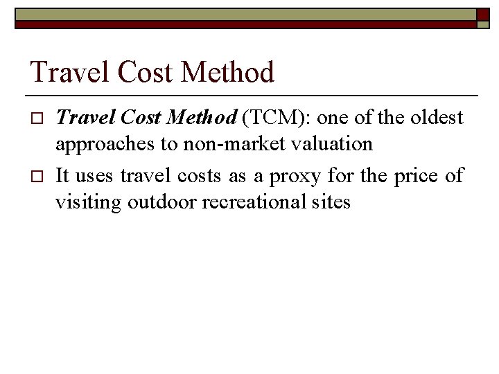 Travel Cost Method o o Travel Cost Method (TCM): one of the oldest approaches