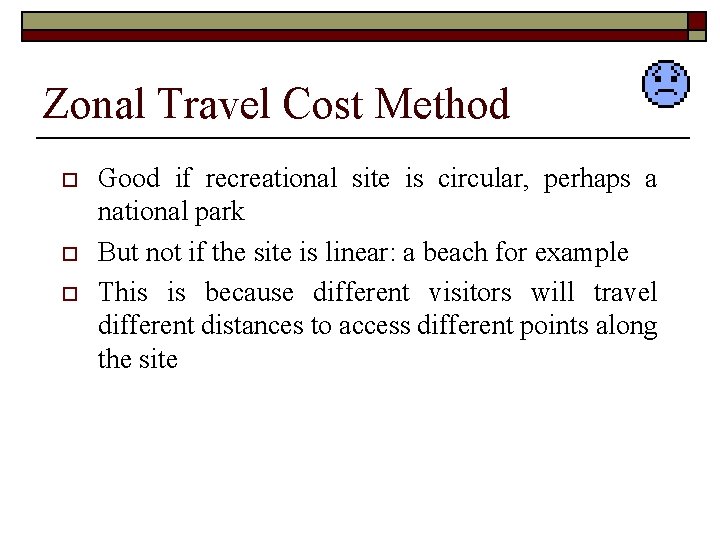 Zonal Travel Cost Method o o o Good if recreational site is circular, perhaps