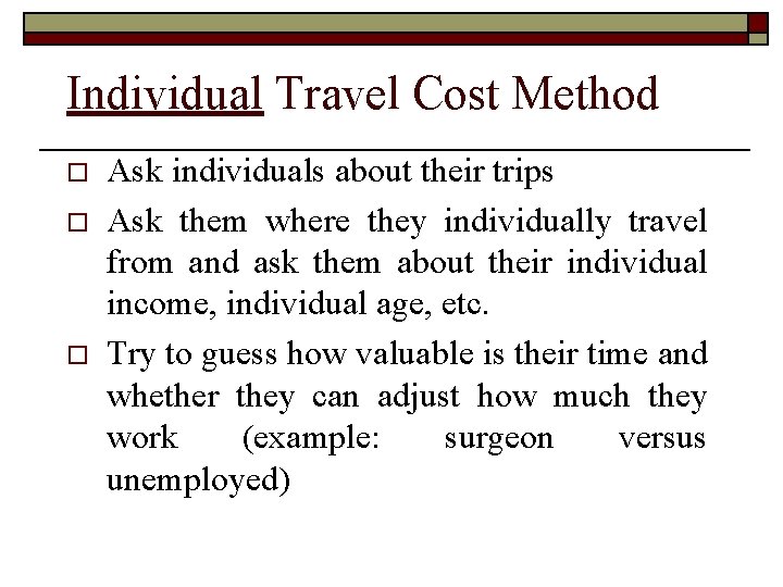 Individual Travel Cost Method o o o Ask individuals about their trips Ask them