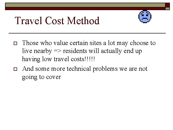 Travel Cost Method o o Those who value certain sites a lot may choose