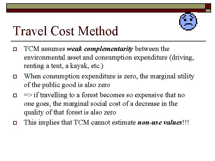 Travel Cost Method o o TCM assumes weak complementarity between the environmental asset and