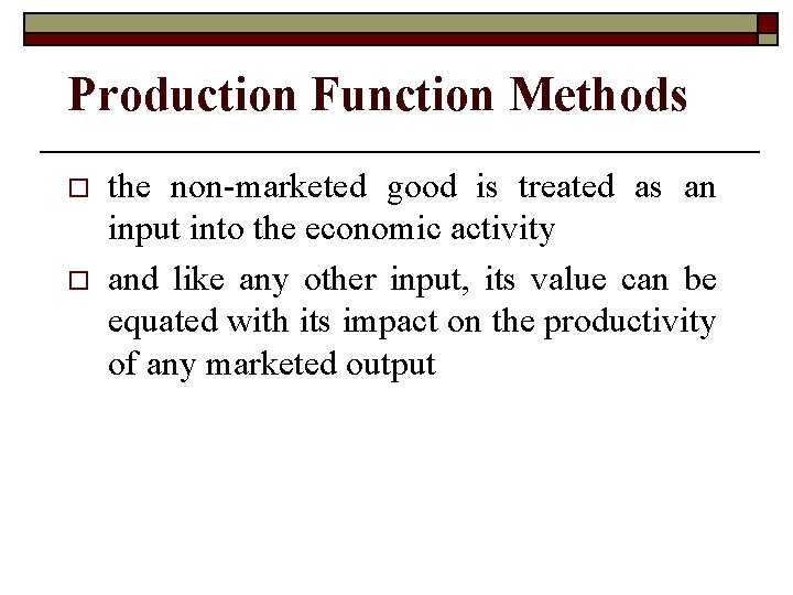 Production Function Methods o o the non-marketed good is treated as an input into