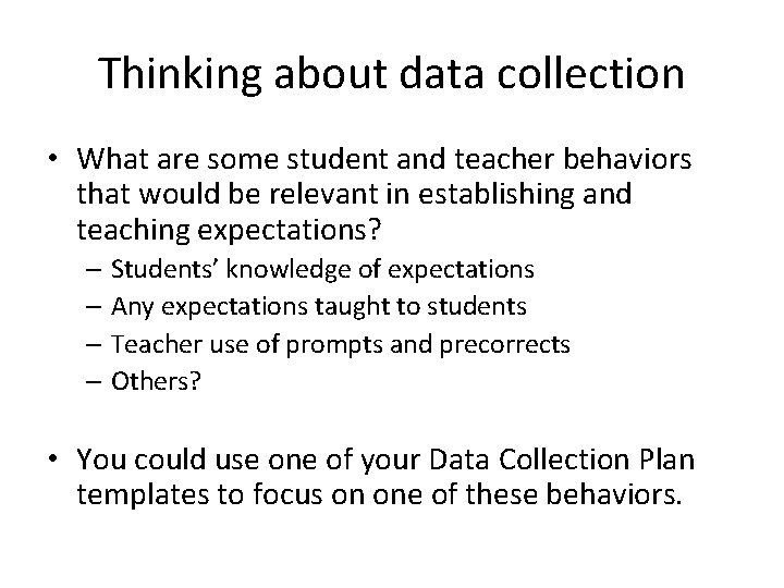 Thinking about data collection • What are some student and teacher behaviors that would
