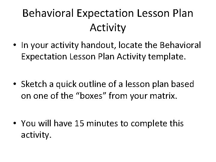 Behavioral Expectation Lesson Plan Activity • In your activity handout, locate the Behavioral Expectation