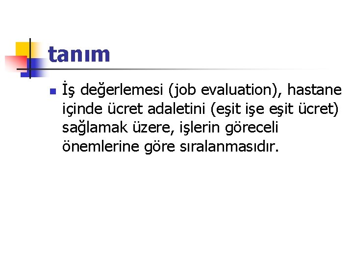 tanım n İş değerlemesi (job evaluation), hastane içinde ücret adaletini (eşit işe eşit ücret)