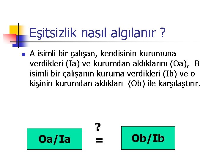 Eşitsizlik nasıl algılanır ? n A isimli bir çalışan, kendisinin kurumuna verdikleri (Ia) ve