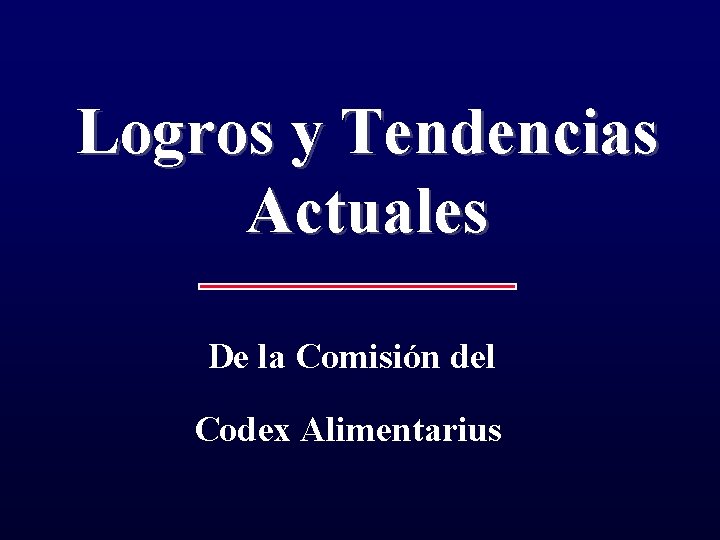 Logros y Tendencias Actuales De la Comisión del Codex Alimentarius 