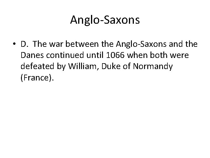 Anglo-Saxons • D. The war between the Anglo-Saxons and the Danes continued until 1066