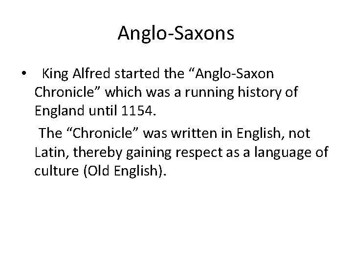 Anglo-Saxons • King Alfred started the “Anglo-Saxon Chronicle” which was a running history of