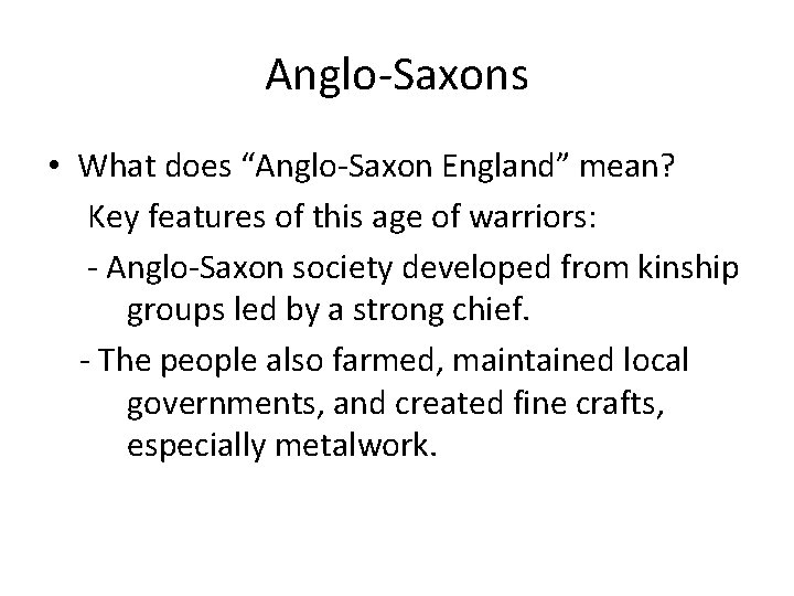 Anglo-Saxons • What does “Anglo-Saxon England” mean? Key features of this age of warriors: