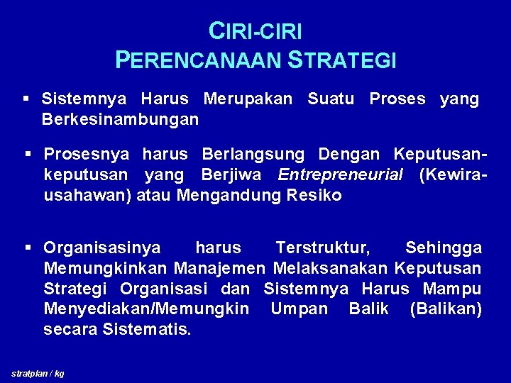 CIRI-CIRI PERENCANAAN STRATEGI § Sistemnya Harus Merupakan Suatu Proses yang Berkesinambungan § Prosesnya harus