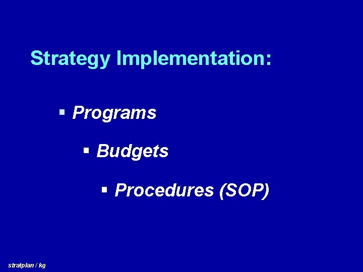 Strategy Implementation: § Programs § Budgets § Procedures (SOP) stratplan / kg 