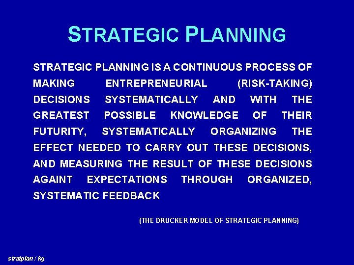 STRATEGIC PLANNING IS A CONTINUOUS PROCESS OF MAKING ENTREPRENEURIAL DECISIONS SYSTEMATICALLY GREATEST POSSIBLE FUTURITY,