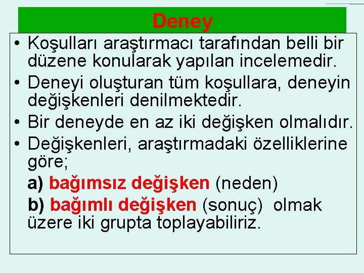 Deney • Koşulları araştırmacı tarafından belli bir düzene konularak yapılan incelemedir. • Deneyi oluşturan