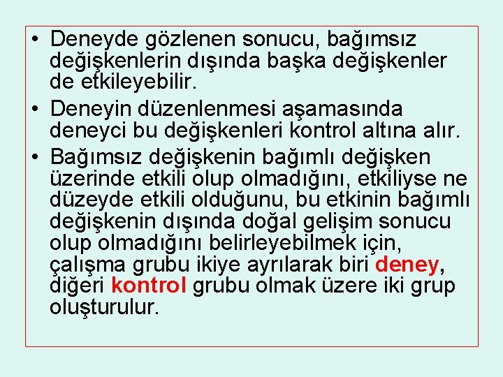  • Deneyde gözlenen sonucu, bağımsız değişkenlerin dışında başka değişkenler de etkileyebilir. • Deneyin