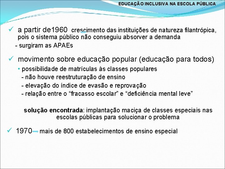 EDUCAÇÃO INCLUSIVA NA ESCOLA PÚBLICA ü a partir de 1960 crescimento das instituições de