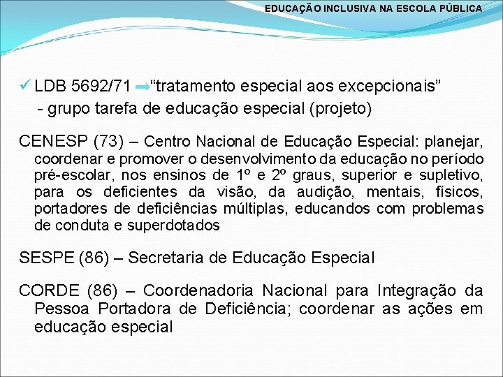 EDUCAÇÃO INCLUSIVA NA ESCOLA PÚBLICA ü LDB 5692/71 “tratamento especial aos excepcionais” - grupo