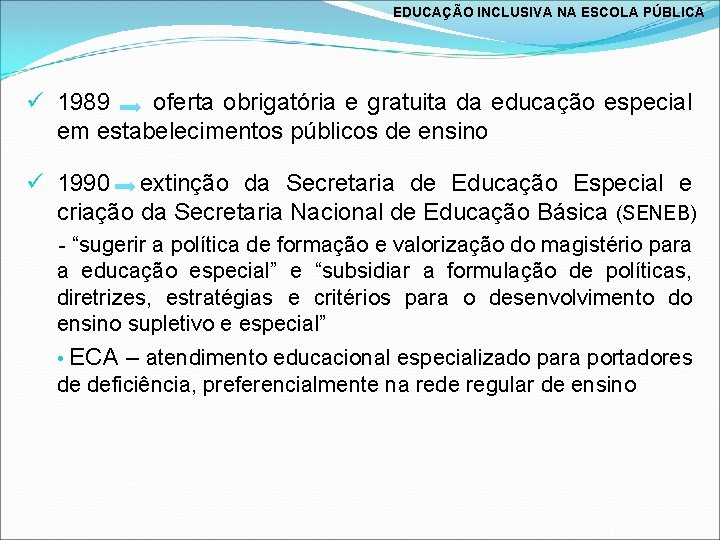 EDUCAÇÃO INCLUSIVA NA ESCOLA PÚBLICA ü 1989 oferta obrigatória e gratuita da educação especial