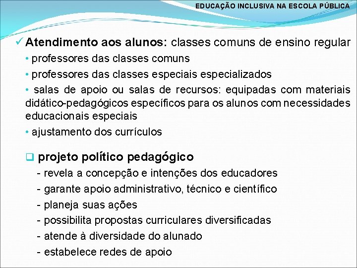 EDUCAÇÃO INCLUSIVA NA ESCOLA PÚBLICA ü Atendimento aos alunos: classes comuns de ensino regular