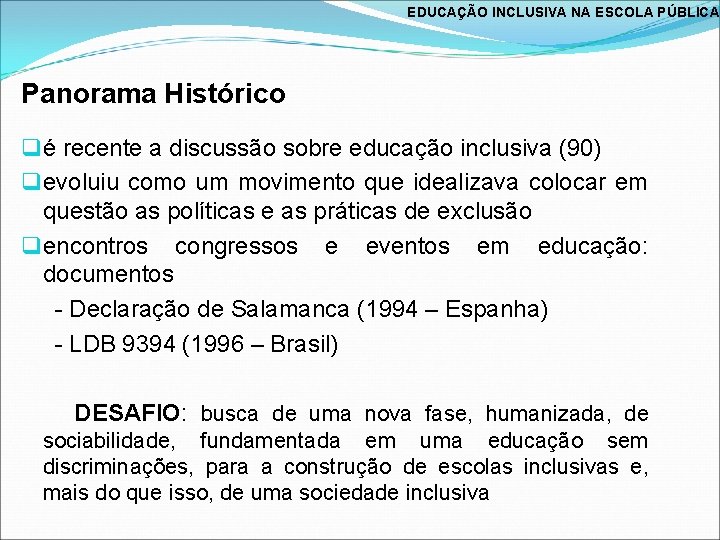 EDUCAÇÃO INCLUSIVA NA ESCOLA PÚBLICA Panorama Histórico q é recente a discussão sobre educação