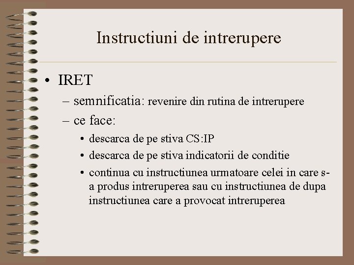 Instructiuni de intrerupere • IRET – semnificatia: revenire din rutina de intrerupere – ce